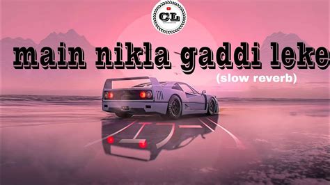 Main Nikala Gaddi Leke Slowed Reverb Song Youtube