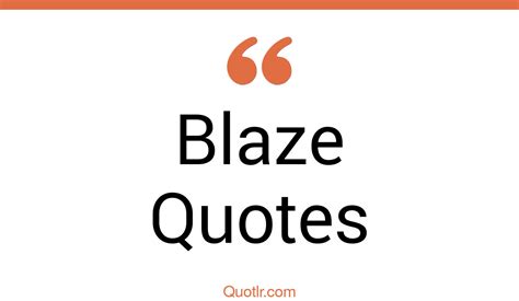 45 Uplifting Blaze Quotes That Will Unlock Your True Potential