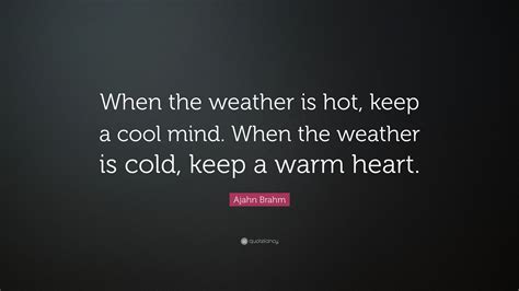 Ajahn Brahm Quote “when The Weather Is Hot Keep A Cool Mind When The