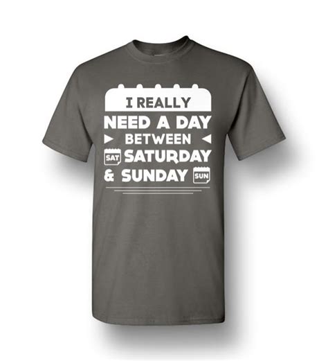 I Really Need A Day Between Saturday And Sunday Men Short Sleeve T