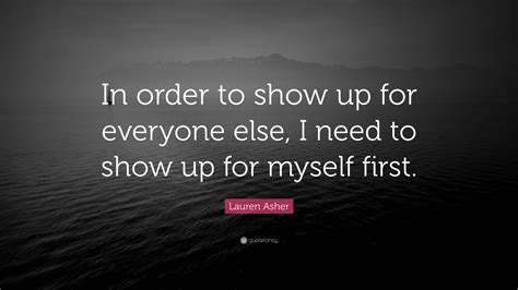 Lauren Asher Quote “in Order To Show Up For Everyone Else I Need To