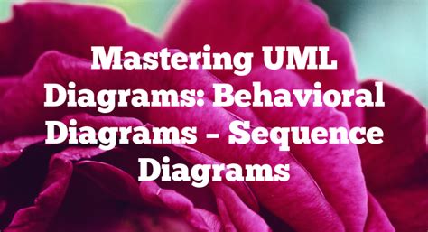 Mastering Uml Diagrams Behavioral Diagrams Sequence Diagrams