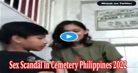 Full Video Sex Scandal In Cemetery Philippines 2022 Find What Is In The Viral Scandal In