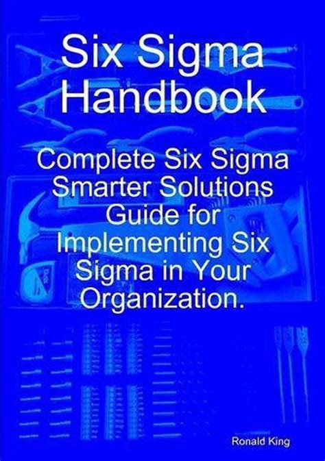 Six Sigma Handbook Complete Six Sigma Smarter Solutions Guide For