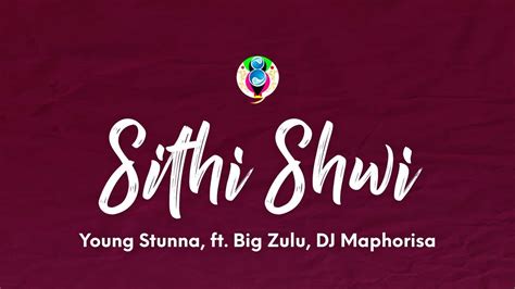 Young Stunna Sithi Shwi Lyrics Ft Big Zulu Dj Maphorisa Youtube