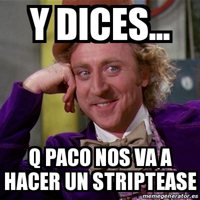 Meme Willy Wonka Y DICES Q PACO NOS VA A HACER UN STRIPTEASE