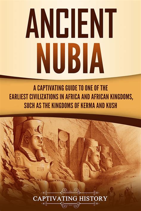 Ancient Nubia A Captivating Guide To One Of The Earliest Civilizations In Africa And African