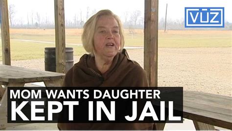 Mother Begs To Keep Daughter In Jail