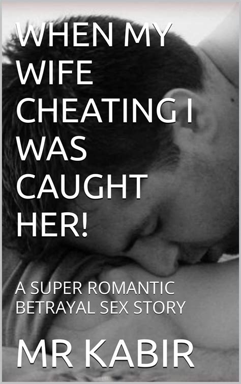 WHEN MY WIFE CHEATING I WAS CAUGHT HER!: A SUPER ROMANTIC BETRAYAL SEX