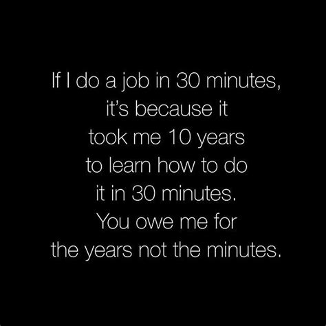 If I Do A Job In 30 Minutes Its Because It Took Me 10 Years To Learn