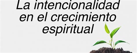 La Intencionalidad En El Crecimiento Espiritual Cfal Centro