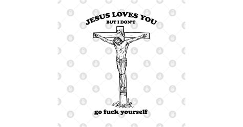 Maybe you would like to learn more about one of these? Jesus loves you but i don't go fuck yourself - Jesus Loves ...