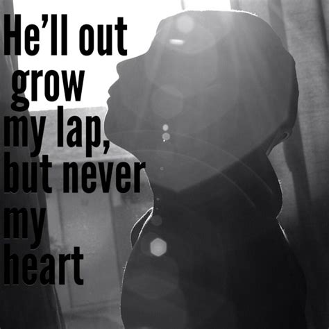 Hell Out Grow My Lap But Not My Heart Son Love Quotes Photography