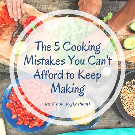 The 5 Cooking Mistakes You Cant Afford To Keep Making And How To Fix