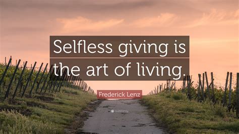 Frederick Lenz Quote “selfless Giving Is The Art Of Living”
