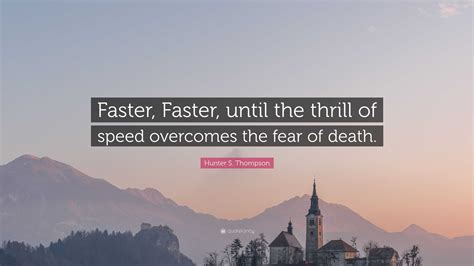 Hunter S Thompson Quote Faster Faster Until The Thrill Of Speed
