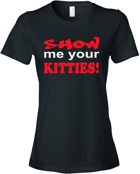 Ladies Show Me Your Kitties Titties Kittens Cats T Shirt