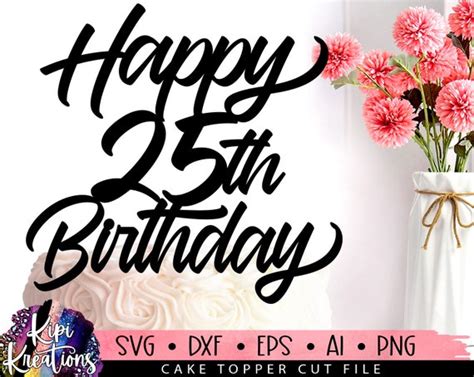 Happy 25th Birthday Svg 25 Birthday Svg Cake Topper Svg Cut Etsy