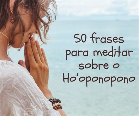50 Frases Para Meditar Sobre O Hooponopono Portugueses Felizes