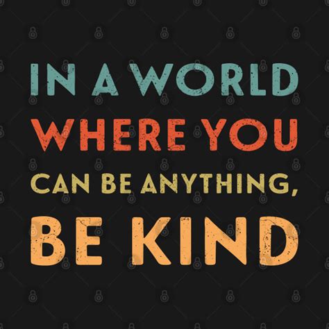 In A World Where You Can Be Anything Be Kind In A World Where You