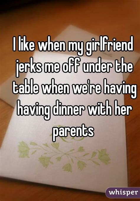 I Like When My Girlfriend Jerks Me Off Under The Table When Were