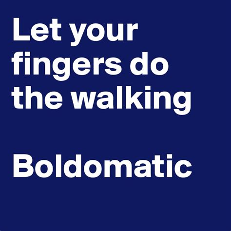 Let Your Fingers Do The Walking Boldomatic Post By Techor On Boldomatic