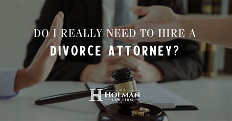 Do I Really Need To Hire A Divorce Attorney The Holman Law Firm
