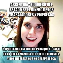 Meme Overly Attached Girlfriend Argentina El Dinero Del Estado Es