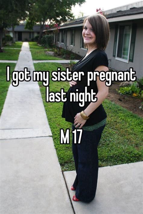 i got my sister pregnant last night m 17