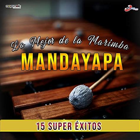 Amazon com Lo Mejor De La Marimba 15 Súper Éxitos Marimba Mandayapa