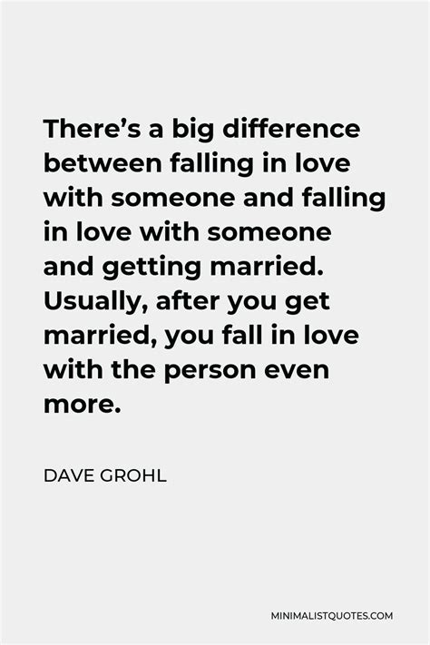 Dave Grohl Quote Theres A Big Difference Between Falling In Love With Someone And Falling In