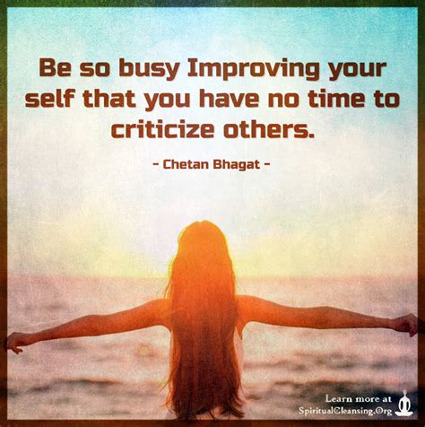 Be So Busy Improving Your Self That You Have No Time To Criticize