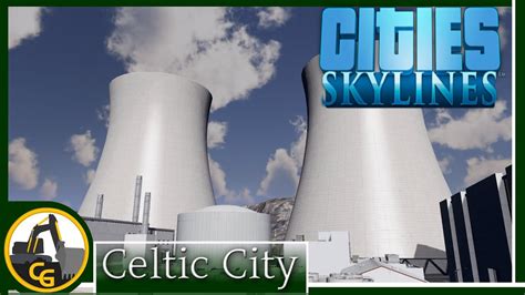 Cities Skylines Nuclear Power Station Part 1 Celtic City 59 Youtube