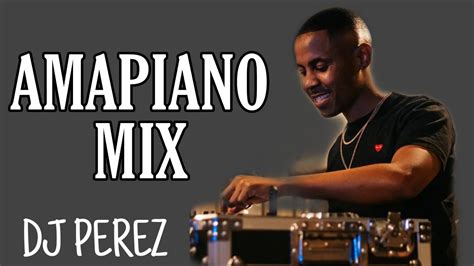 Amapiano Mix 2022 Dj Perez Soulful Amapiano Vibes Youtube
