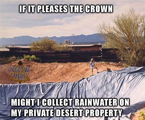 might i collect rainwater on my private desert property if it pleases the crown know your meme