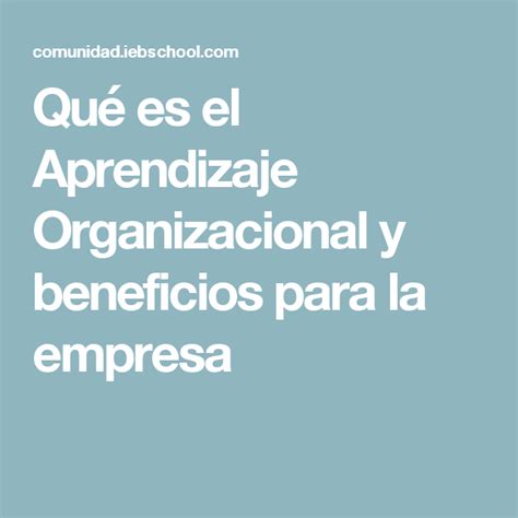 Qué Es El Aprendizaje Organizacional Y Beneficios Para La Empresa