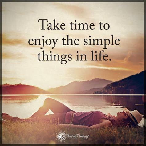 Take Time To Enjoy The Simple Things In Life 101 Quotes