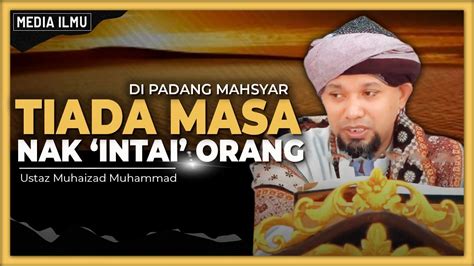 Keadaan Manusia Di Padang Mahsyar Ustaz Muhaizad Muhammad Youtube