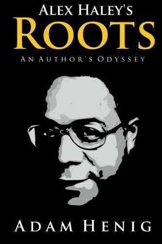 Alex Haleys Roots An Authors Odyssey By Adam D Henig