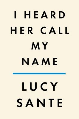 I Heard Her Call My Name A Memoir Of Transition By Lucy Sante Goodreads