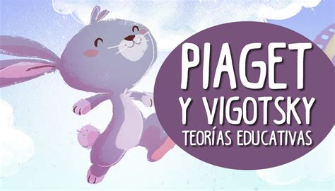 Piaget Y Vigotsky Diferencias Y Similitudes En Sus Teorías Educativas
