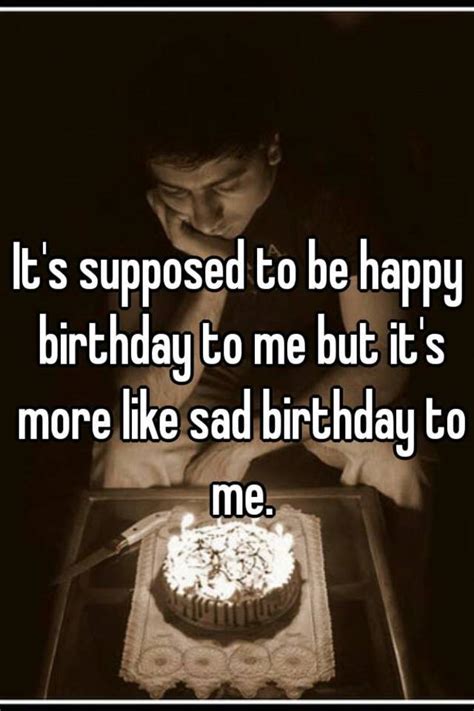 Its Supposed To Be Happy Birthday To Me But Its More Like Sad