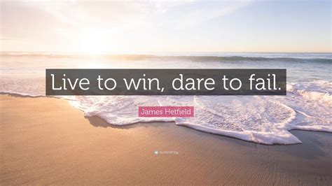 James Hetfield Quote “live To Win Dare To Fail” 12 Wallpapers