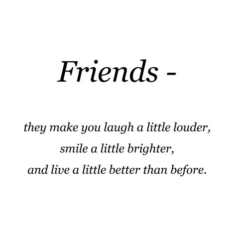 Friends They Make You Laugh A Little Louder Smile A Little Brighter