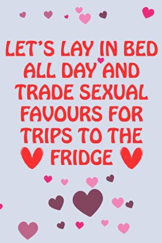 Lets Lay In Bed All Day And Trade Sexual Favors For Trips To The Fridge A Funny Weekly Journal