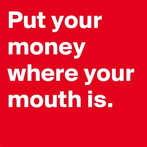 Put Your Money Where Your Mouth Is Post By Annrushrachel On Boldomatic