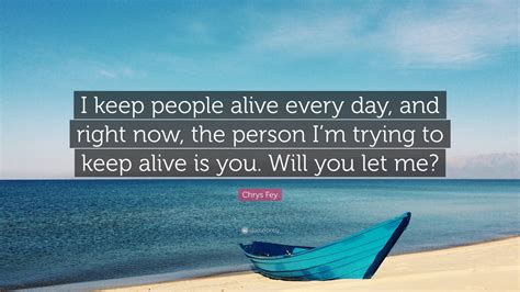 Chrys Fey Quote I Keep People Alive Every Day And Right Now The