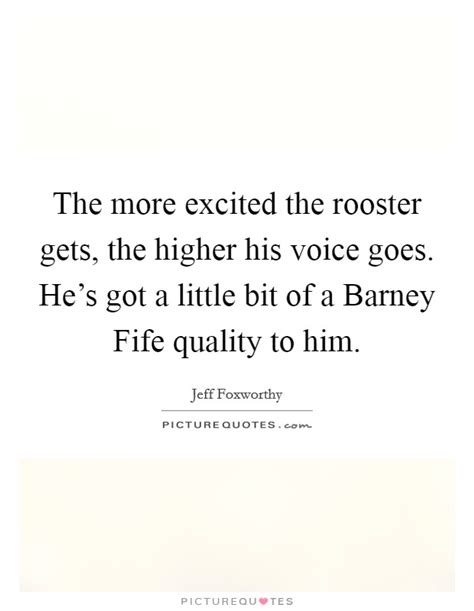 The More Excited The Rooster Gets The Higher His Voice Goes