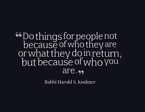 Do Things For People Not Because Of Who They Are Or What They Do In