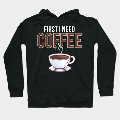 First I Need Coffee Coffee Hoodie Teepublic